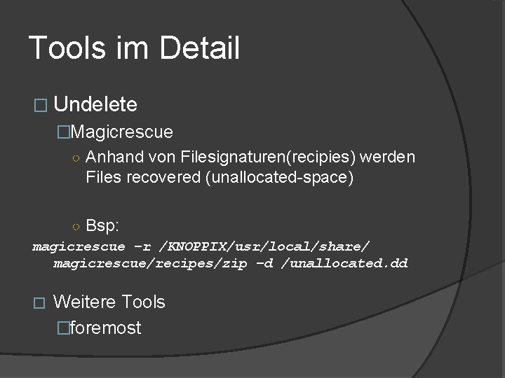Tools im Detail � Undelete �Magicrescue ○ Anhand von Filesignaturen(recipies) werden Files recovered (unallocated-space)