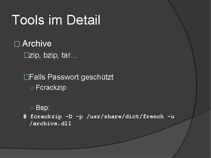 Tools im Detail � Archive �zip, bzip, tar… �Falls Passwort geschützt ○ Fcrackzip ○