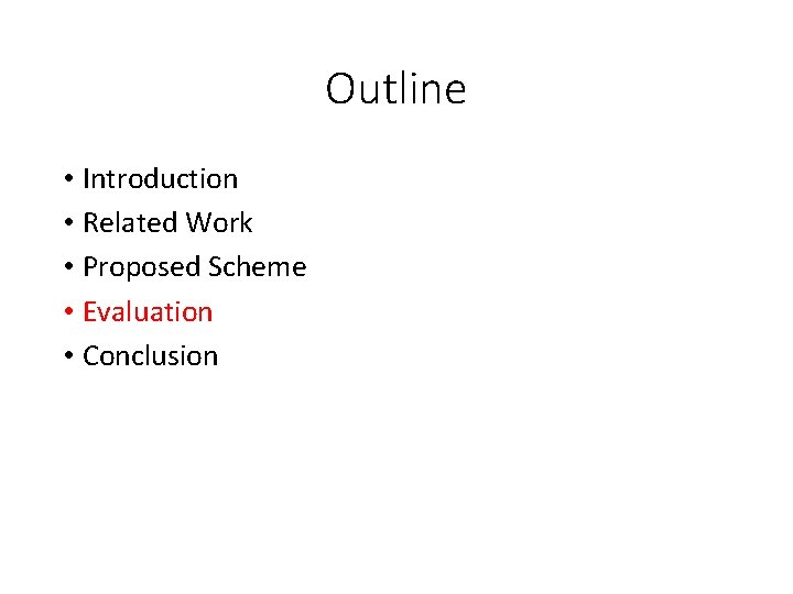 Outline • Introduction • Related Work • Proposed Scheme • Evaluation • Conclusion Outline • Introduction • Related Work • Proposed Scheme • Evaluation • Conclusion