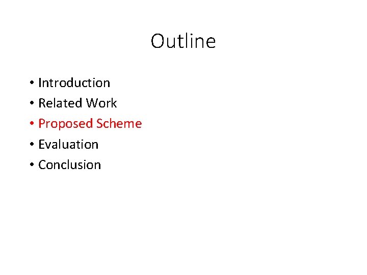 Outline • Introduction • Related Work • Proposed Scheme • Evaluation • Conclusion Outline • Introduction • Related Work • Proposed Scheme • Evaluation • Conclusion