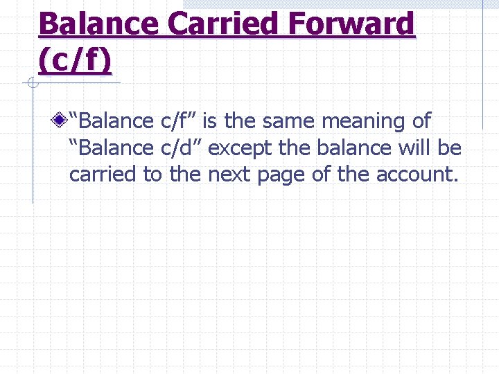 Balance Carried Forward (c/f) “Balance c/f” is the same meaning of “Balance c/d” except