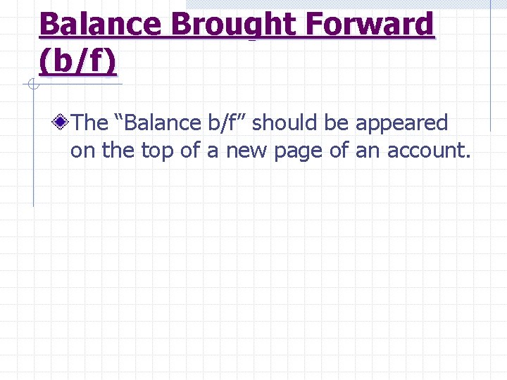 Balance Brought Forward (b/f) The “Balance b/f” should be appeared on the top of