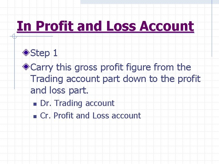 In Profit and Loss Account Step 1 Carry this gross profit figure from the