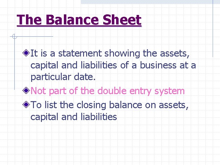 The Balance Sheet It is a statement showing the assets, capital and liabilities of