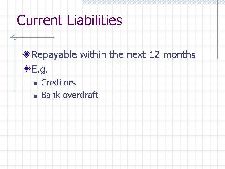 Current Liabilities Repayable within the next 12 months E. g. n n Creditors Bank