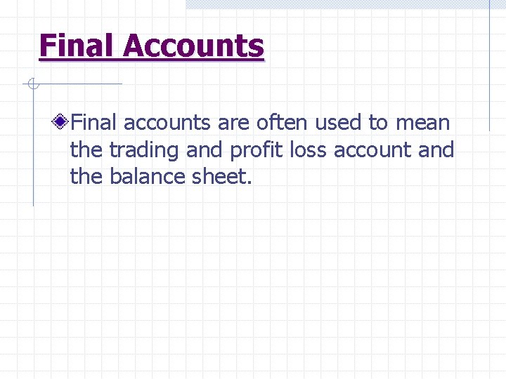 Final Accounts Final accounts are often used to mean the trading and profit loss