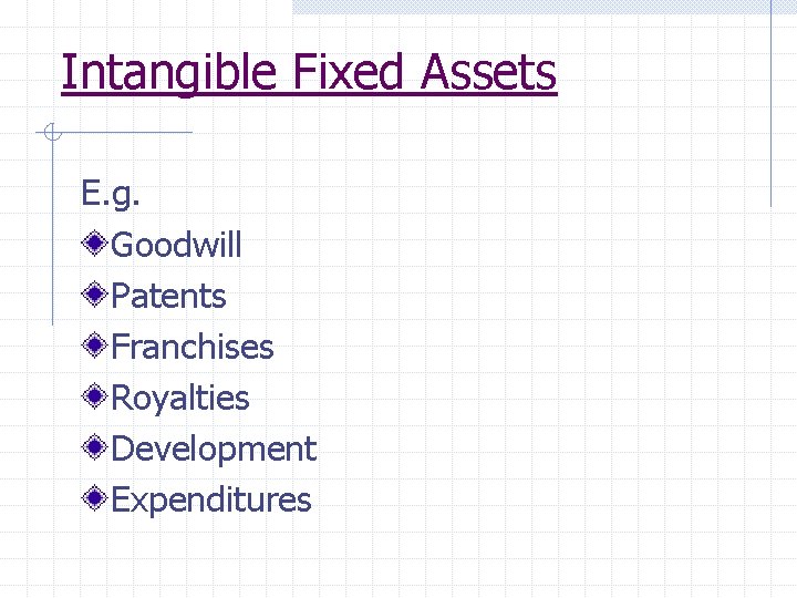 Intangible Fixed Assets E. g. Goodwill Patents Franchises Royalties Development Expenditures 