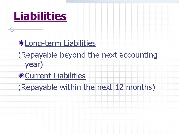 Liabilities Long-term Liabilities (Repayable beyond the next accounting year) Current Liabilities (Repayable within the