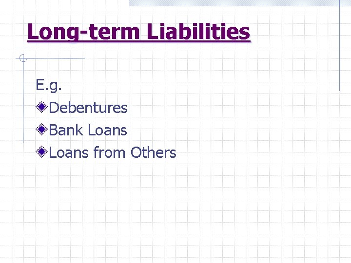 Long-term Liabilities E. g. Debentures Bank Loans from Others 