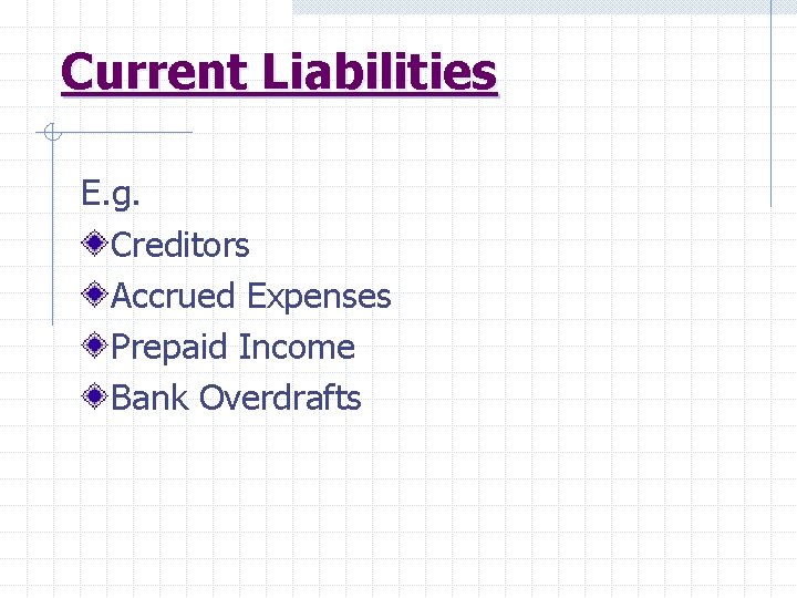 Current Liabilities E. g. Creditors Accrued Expenses Prepaid Income Bank Overdrafts 