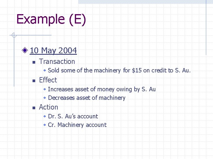 Example (E) 10 May 2004 n Transaction w Sold some of the machinery for