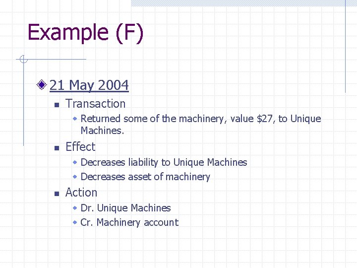 Example (F) 21 May 2004 n Transaction w Returned some of the machinery, value