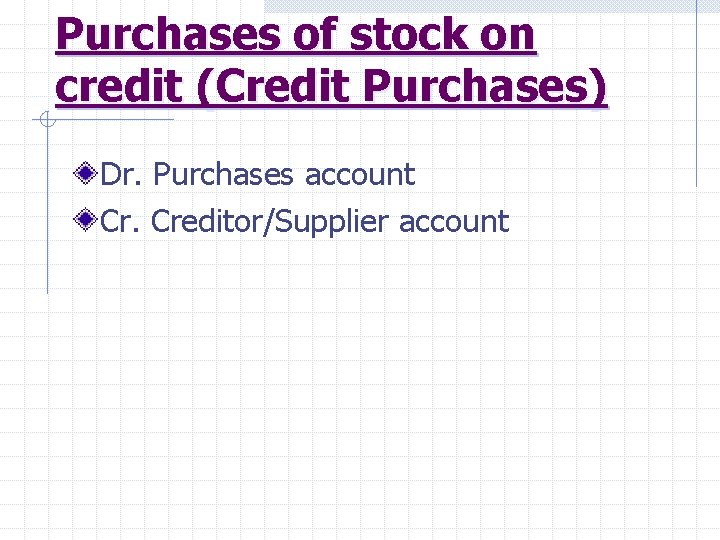 Purchases of stock on credit (Credit Purchases) Dr. Purchases account Cr. Creditor/Supplier account 