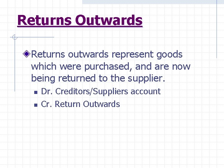 Returns Outwards Returns outwards represent goods which were purchased, and are now being returned