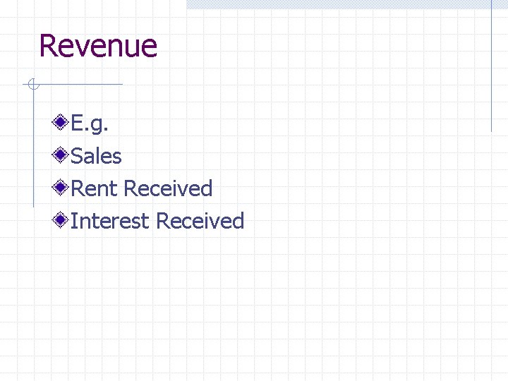 Revenue E. g. Sales Rent Received Interest Received 