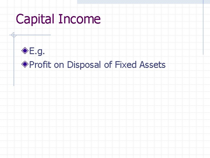 Capital Income E. g. Profit on Disposal of Fixed Assets 