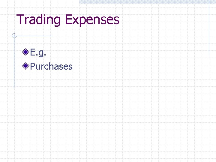 Trading Expenses E. g. Purchases 