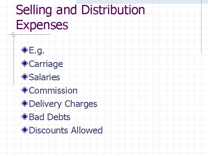 Selling and Distribution Expenses E. g. Carriage Salaries Commission Delivery Charges Bad Debts Discounts