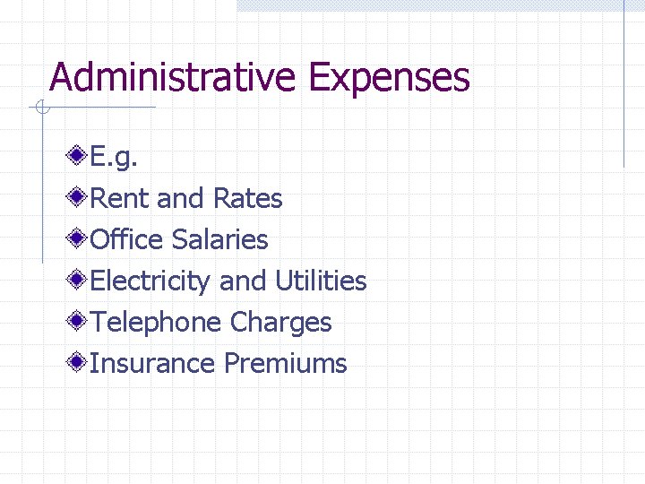 Administrative Expenses E. g. Rent and Rates Office Salaries Electricity and Utilities Telephone Charges