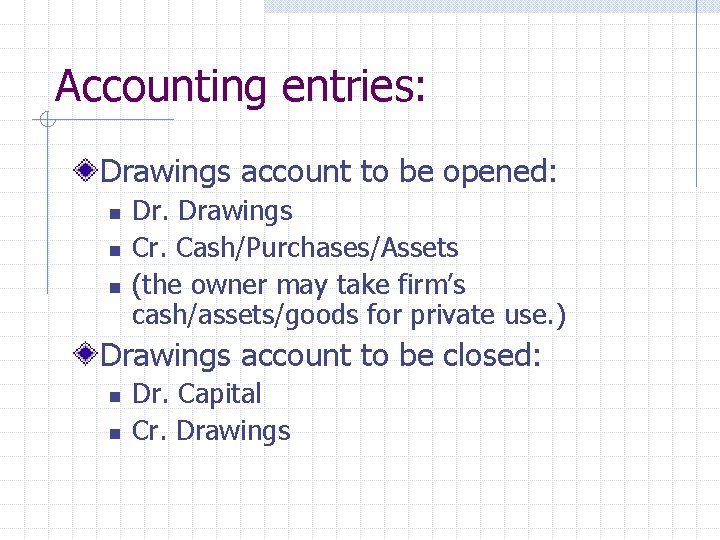 Accounting entries: Drawings account to be opened: n n n Dr. Drawings Cr. Cash/Purchases/Assets