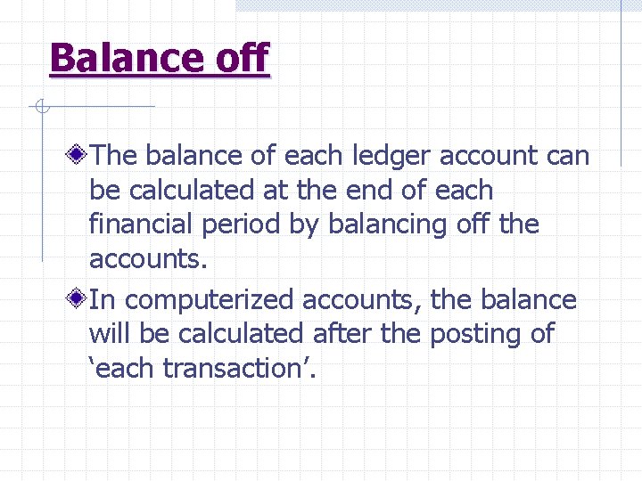 Balance off The balance of each ledger account can be calculated at the end