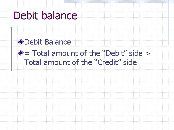 Debit balance Debit Balance = Total amount of the “Debit” side > Total amount