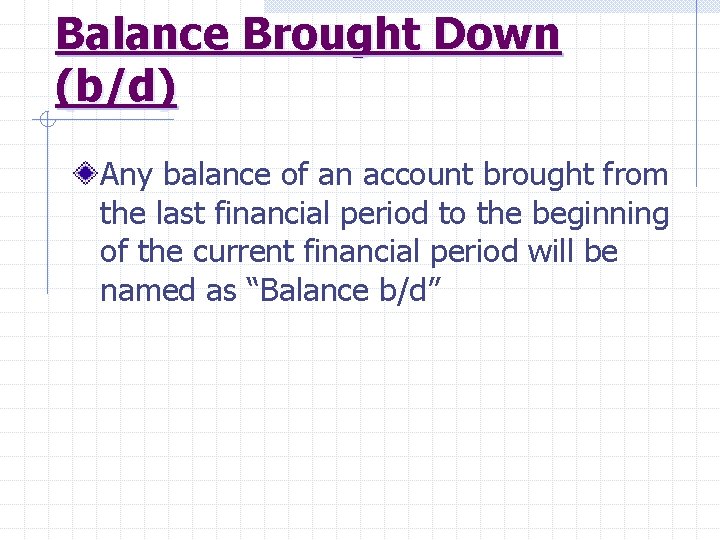 Balance Brought Down (b/d) Any balance of an account brought from the last financial