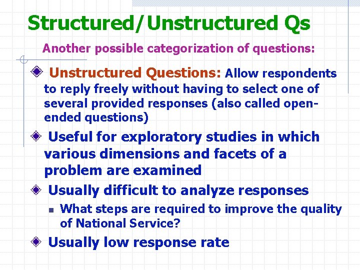 Structured/Unstructured Qs Another possible categorization of questions: Unstructured Questions: Allow respondents to reply freely