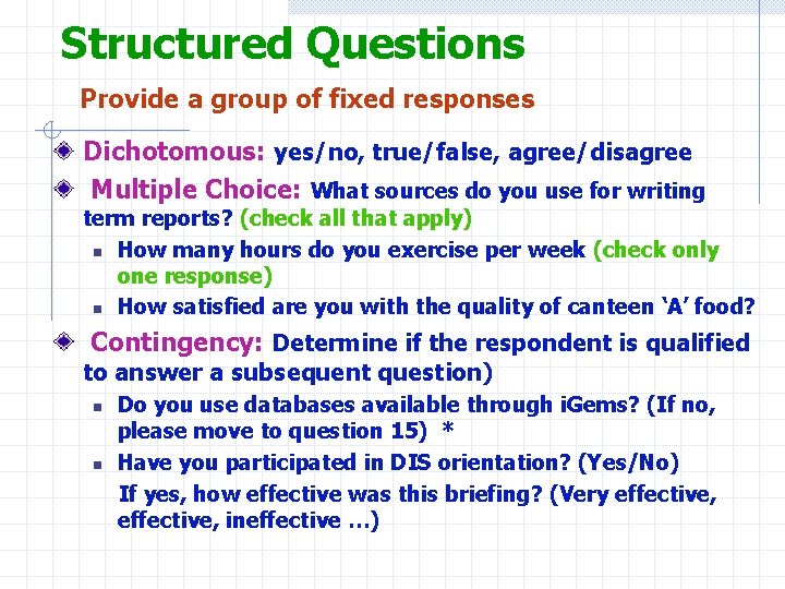 Structured Questions Provide a group of fixed responses Dichotomous: yes/no, true/false, agree/disagree Multiple Choice: