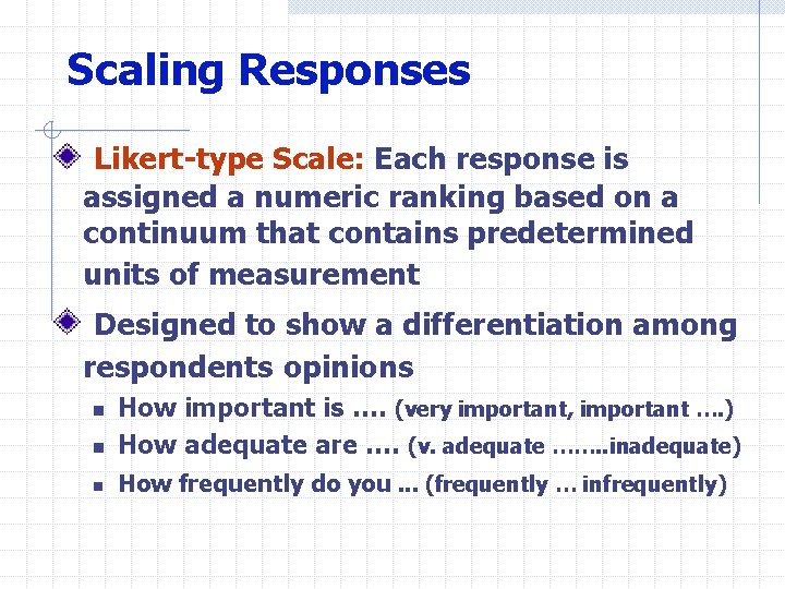 Scaling Responses Likert-type Scale: Each response is assigned a numeric ranking based on a