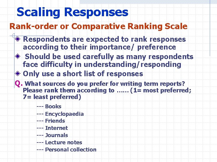 Scaling Responses Rank-order or Comparative Ranking Scale Respondents are expected to rank responses according