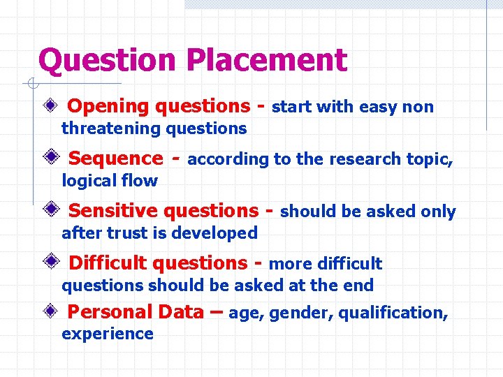 Question Placement Opening questions - start with easy non threatening questions Sequence - according