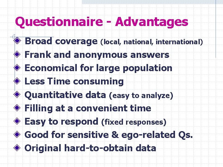 Questionnaire - Advantages Broad coverage (local, national, international) Frank and anonymous answers Economical for