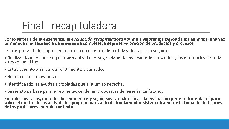 Final –recapituladora Como síntesis de la enseñanza, la evaluación recapituladora apunta a valorar los