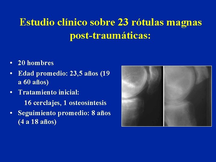 Estudio clínico sobre 23 rótulas magnas post-traumáticas: • 20 hombres • Edad promedio: 23, Estudio clínico sobre 23 rótulas magnas post-traumáticas: • 20 hombres • Edad promedio: 23,
