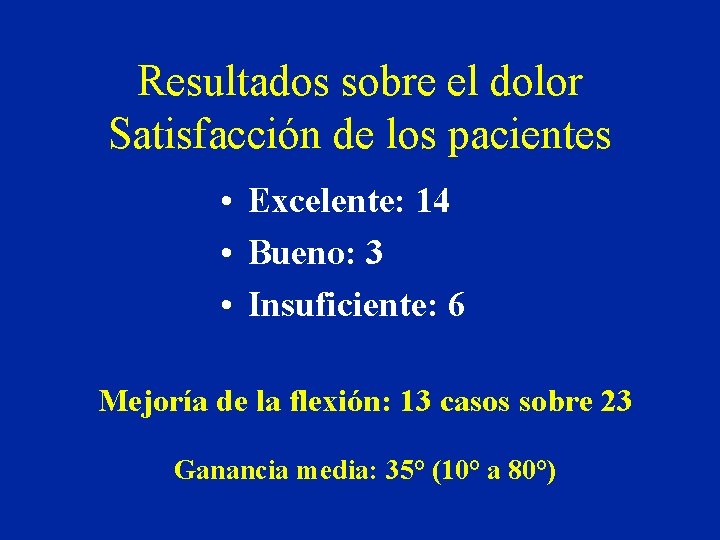 Resultados sobre el dolor Satisfacción de los pacientes • Excelente: 14 • Bueno: 3 Resultados sobre el dolor Satisfacción de los pacientes • Excelente: 14 • Bueno: 3