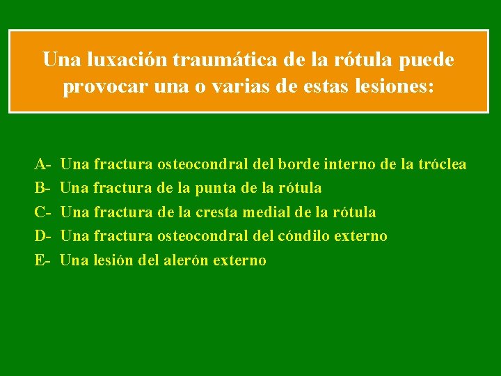 Una luxación traumática de la rótula puede provocar una o varias de estas lesiones: Una luxación traumática de la rótula puede provocar una o varias de estas lesiones: