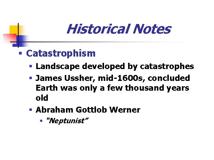 Historical Notes § Catastrophism § Landscape developed by catastrophes § James Ussher, mid-1600 s,
