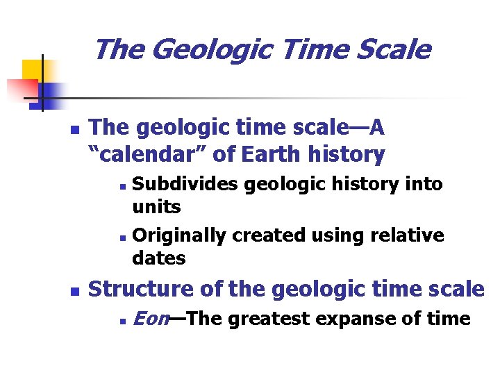 The Geologic Time Scale n The geologic time scale—A “calendar” of Earth history Subdivides