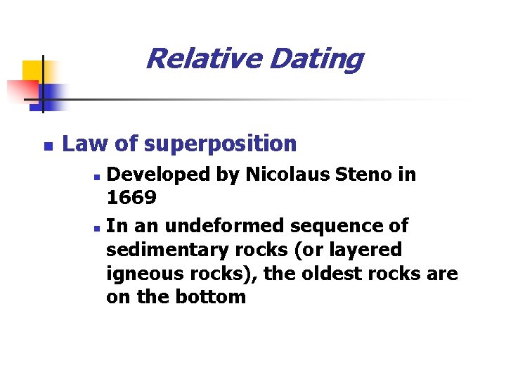Relative Dating n Law of superposition Developed by Nicolaus Steno in 1669 n In