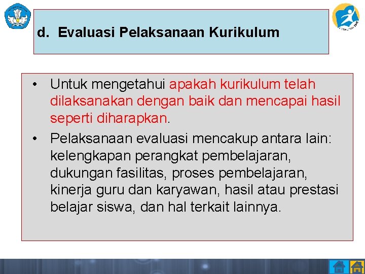 d. Evaluasi Pelaksanaan Kurikulum • Untuk mengetahui apakah kurikulum telah dilaksanakan dengan baik dan d. Evaluasi Pelaksanaan Kurikulum • Untuk mengetahui apakah kurikulum telah dilaksanakan dengan baik dan