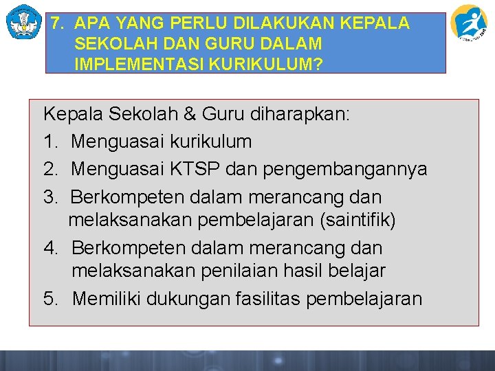 7. APA YANG PERLU DILAKUKAN KEPALA SEKOLAH DAN GURU DALAM IMPLEMENTASI KURIKULUM? Kepala Sekolah 7. APA YANG PERLU DILAKUKAN KEPALA SEKOLAH DAN GURU DALAM IMPLEMENTASI KURIKULUM? Kepala Sekolah