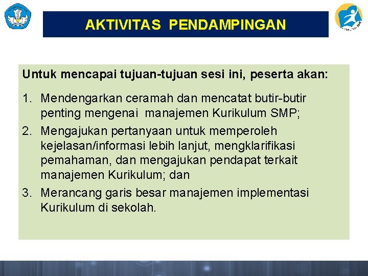 AKTIVITAS PENDAMPINGAN Untuk mencapai tujuan-tujuan sesi ini, peserta akan: 1. Mendengarkan ceramah dan mencatat AKTIVITAS PENDAMPINGAN Untuk mencapai tujuan-tujuan sesi ini, peserta akan: 1. Mendengarkan ceramah dan mencatat