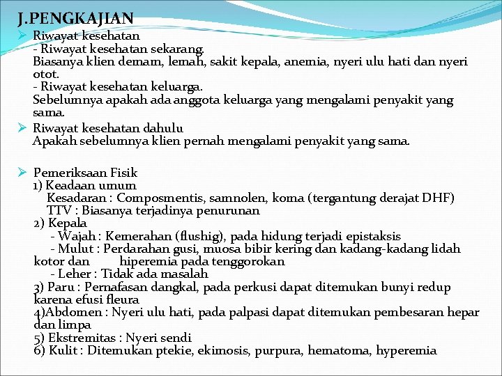 J. PENGKAJIAN Ø Riwayat kesehatan - Riwayat kesehatan sekarang. Biasanya klien demam, lemah, sakit