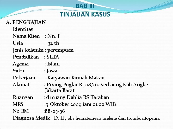 BAB III TINJAUAN KASUS A. PENGKAJIAN Identitas Nama Klien : Nn. P Usia :