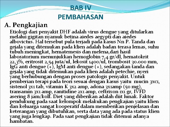 A. Pengkajian BAB IV PEMBAHASAN Etiologi dari penyakit DHF adalah virus dengue yang ditularkan