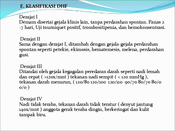 E. KLASIFIKASI DHF Derajat I Demam disertai gejala klinis lain, tanpa perdarahan spontan.