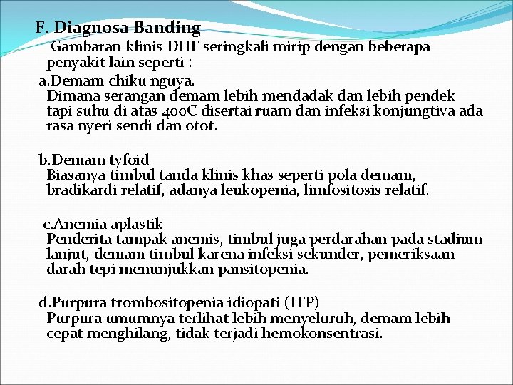  F. Diagnosa Banding Gambaran klinis DHF seringkali mirip dengan beberapa penyakit lain seperti