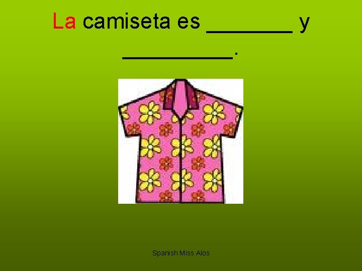 La camiseta es _______ y _____. Spanish Miss Alos 