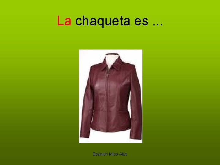 La chaqueta es. . . Spanish Miss Alos 